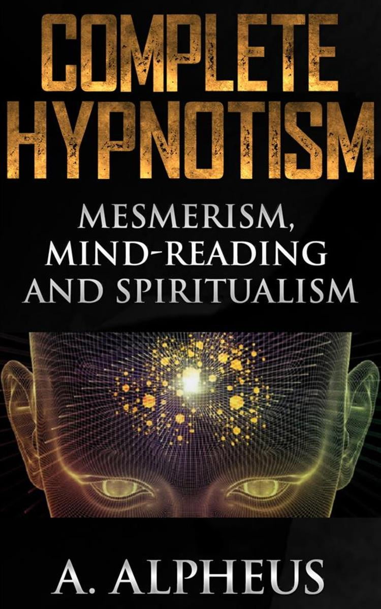 Complete Hypnotism, Mesmerism, Mind-Reading and Spritualism